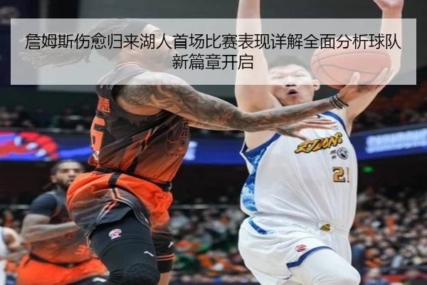 詹姆斯伤愈归来湖人首场比赛表现详解全面分析球队新篇章开启