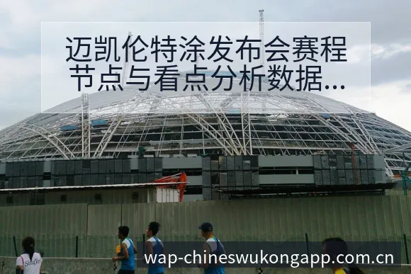 迈凯伦特涂发布会赛程节点与看点分析数据对比视角解析 - 悟空体育官网